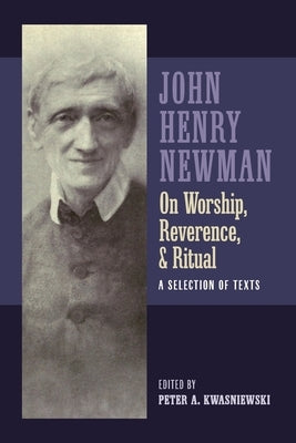 Newman on Worship, Reverence, and Ritual: A Selection of Texts by Newman, John Henry