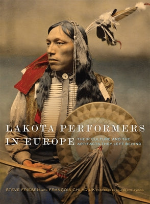 Lakota Performers in Europe: Their Culture and the Artifacts They Left Behind Volume 3 by Friesen, Steve