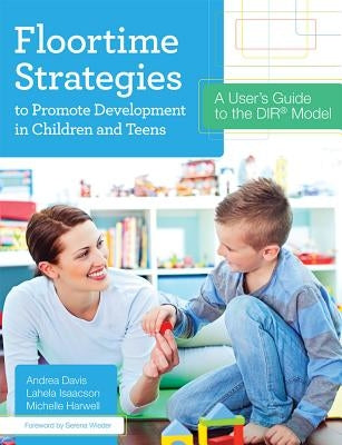 Floortime Strategies to Promote Development in Children and Teens: A User's Guide to the Dir(r) Model by Davis, Andrea