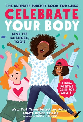 Celebrate Your Body (and Its Changes, Too!): The Ultimate Puberty Book for Girls by Taylor, Sonya Renee