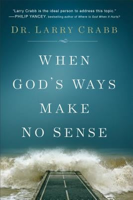 When God's Ways Make No Sense by Crabb, Larry