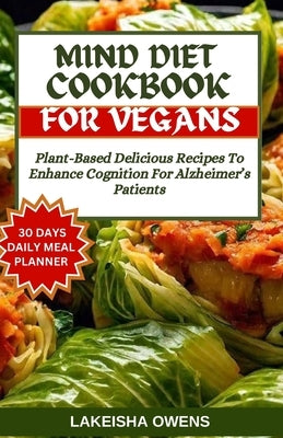 Mind Diet Cookbook for Vegans: Plant-based delicious recipes to enhance cognition for Alzheimer's patients by Owens, Lakeisha