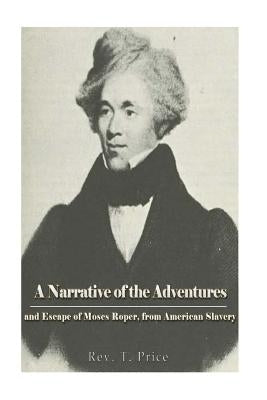 A Narrative of the Adventures and Escape of Moses Roper, from American Slavery by Price, T.