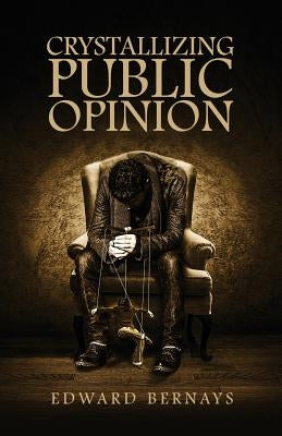 Crystallizing Public Opinion by Bernays, Edward