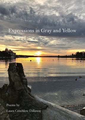 Expressions in Gray and Yellow: Poems&#8233;by&#8233;Laura&#8233;Critchlow&#8233;Dillaway by Dillaway, Laura Critchlow