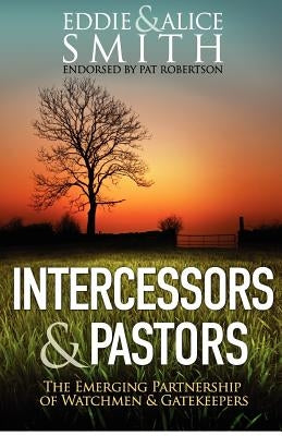 Intercessors & Pastors: The Emerging Partnership of Watchmen & Gatekeepers by Smith, Alice