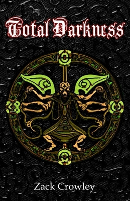 Total Darkness: Grimoire of Black Magic Spells and Curses by Crowley, Zack