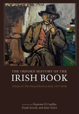 The Oxford History of the Irish Book, Volume II: The Printed Book in Irish, 1567-2010s by Ã. Ciardha, Ãamonn