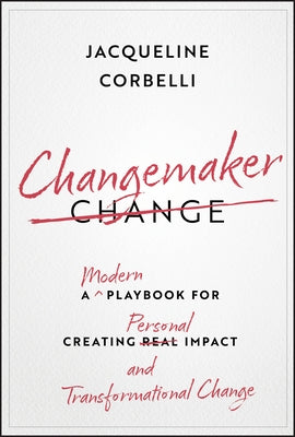Changemaker: A Modern Playbook for Creating Personal Impact and Transformational Change by Corbelli, Jacqueline