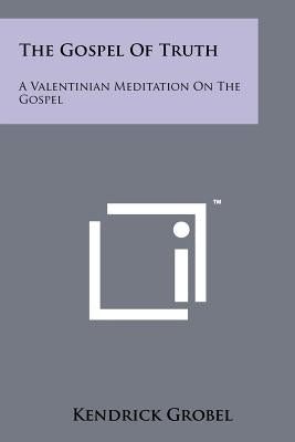 The Gospel Of Truth: A Valentinian Meditation On The Gospel by Grobel, Kendrick