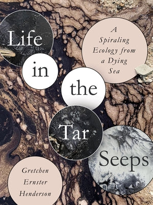 Life in the Tar Seeps: A Spiraling Ecology from a Dying Sea by Henderson, Gretchen Ernster