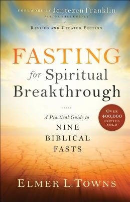 Fasting for Spiritual Breakthrough: A Practical Guide to Nine Biblical Fasts by Towns, Elmer L.