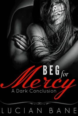 Beg For Mercy: A Dark Conclusion by Bane, Lucian