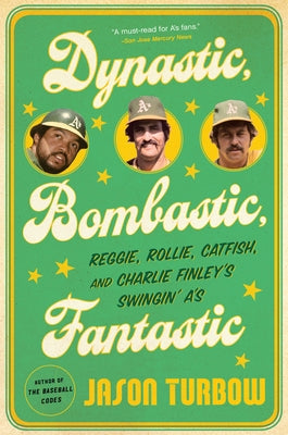 Dynastic, Bombastic, Fantastic: Reggie, Rollie, Catfish, and Charlie Finley's Swingin' A's by Turbow, Jason