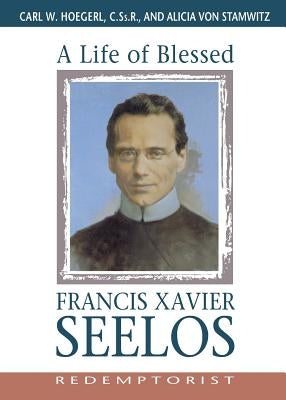 A Life of Blessed Francis Xavier Seelos, Redemptorist by Hoegerl, Carl