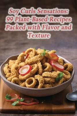 Soy Curls Sensations: 99 Plant-Based Recipes Packed with Flavor and Texture by Bistro, Palette Of Flavors