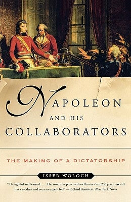 Napoleon and His Collaborators: The Making of a Dictatorship by Woloch, Isser