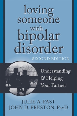 Loving Someone with Bipolar Disorder: Understanding & Helping Your Partner by Fast, Julie A.