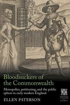 Bloodsuckers of the Commonwealth: Monopolies, Petitioning, and the Public Sphere in Early Modern England by Paterson, Ellen