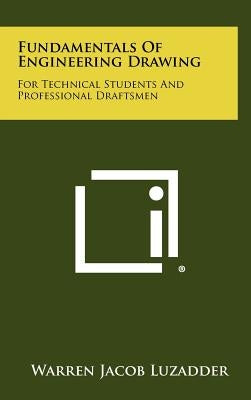 Fundamentals Of Engineering Drawing: For Technical Students And Professional Draftsmen by Luzadder, Warren Jacob