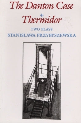 The Danton Case and Thermidor: Two Plays by Przybyszewska, Stanislawa