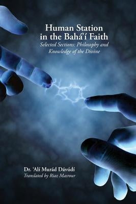 Human Station in the Baha'i Faith: Selected Sections: Philosophy and Knowledge of the Divine by Davudi, 'Ali Murad