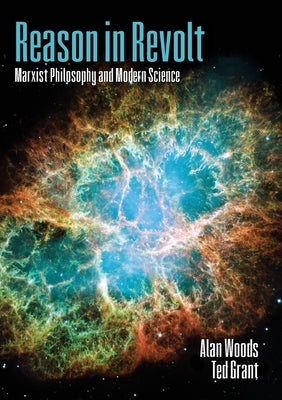 Reason in Revolt: Marxist Philosophy and Modern Science by Woods, Alan