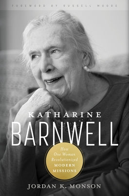 Katharine Barnwell: How One Woman Revolutionized Modern Missions by Monson, Jordan