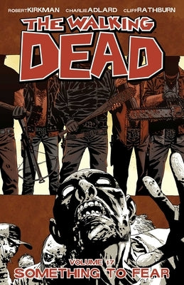 Walking Dead Volume 17: Something to Fear by Kirkman, Robert