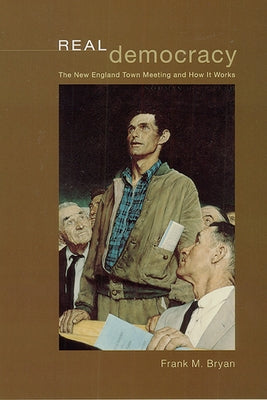 Real Democracy: The New England Town Meeting and How It Works by Bryan, Frank M.