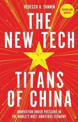 The New Tech Titans of China: Innovation Under Pressure in the World's Most Ambitious Economy by Fannin, Rebecca