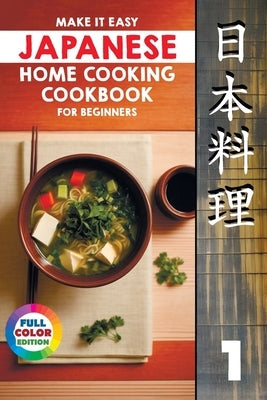 Make It Easy Japanese Home Cooking Cookbook for Beginners: Simple Recipes for Everyone by Takara, Chiyoko