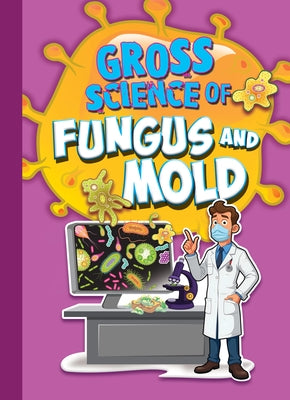 Gross Science of Fungus and Mold by Bearce, Stephanie