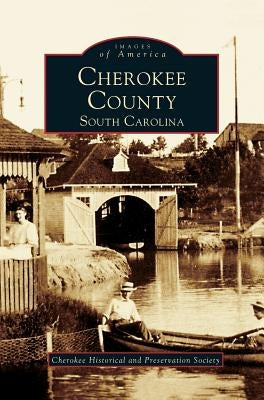 Cherokee County, South Carolina by Cherokee Historical and Preservation Soc