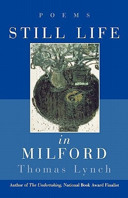 Still Life in Milford: Poems by Lynch, Thomas