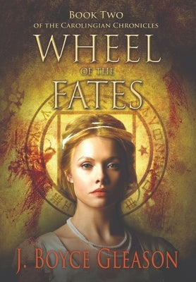 Wheel of the Fates: Book Two of the Carolingian Chronicles by Gleason, J. Boyce