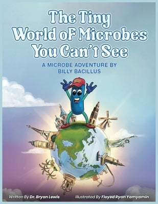 The Tiny World of Microbes You Can't See by Bryan a. Lewis