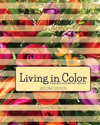 Living In Color: the goal of post-abortion recovery by McDermid, Jenny