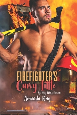 Firefighter's Curvy Little: Age Play DDlg Romance by King, Amanda