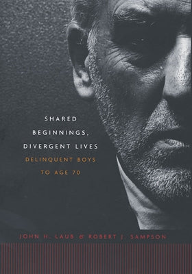 Shared Beginnings, Divergent Lives: Delinquent Boys to Age 70 by Laub, John H.