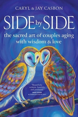 Side by Side: The Sacred Art of Couples Aging with Wisdom & Love by Casbon, Caryl &. Jay