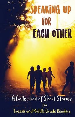 Speaking Up for Each Other: A Collection of Short Stories for Tweens and Middle Grade Readers by Spark, Lune