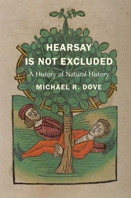 Hearsay Is Not Excluded: A History of Natural History by Dove, Michael R.