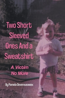 Two Short Sleeved Ones And a Sweatshirt: A Victim No More by Devereueawax, Pamela