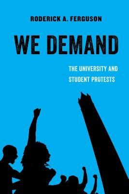 We Demand: The University and Student Protests Volume 1 by Ferguson, Roderick A.