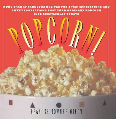 Popcorn!: 60 Irresistible Recipes for Everyone's Favorite Snack by Giedt, Frances