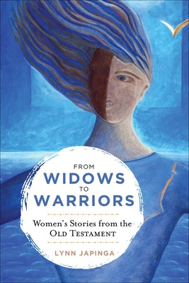 From Widows to Warriors: Women's Stories from the Old Testament by Japinga, Lynn