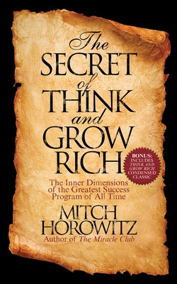 The Secret of Think and Grow Rich: The Inner Dimensions of the Greatest Success Program of All Time by Horowitz, Mitch