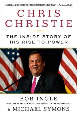 Chris Christie: The Inside Story of His Rise to Power by Ingle, Bob