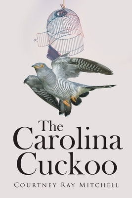 The Carolina Cuckoo by Mitchell, Courtney Ray